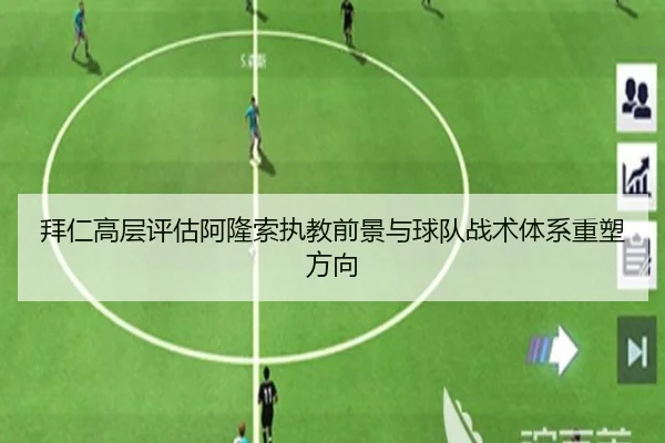 拜仁高层评估阿隆索执教前景与球队战术体系重塑方向