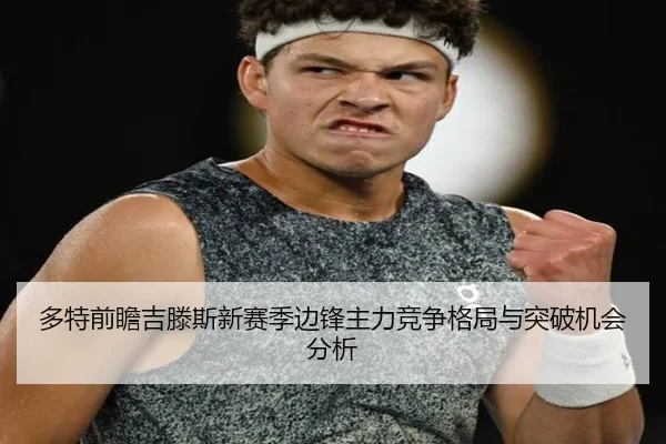 多特前瞻吉滕斯新赛季边锋主力竞争格局与突破机会分析