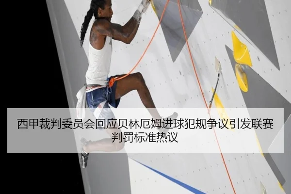 西甲裁判委员会回应贝林厄姆进球犯规争议引发联赛判罚标准热议